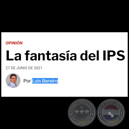LA FANTASÍA DEL IPS - Por LUIS BAREIRO - Domingo, 27 de Junio de 2021